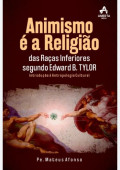 Animismo é a Religião das raças inferiores segundo Edward B. Tylor 